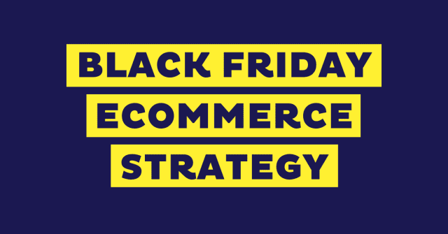 BLACK FRIDAY ECOMMERCE STRATEGY
