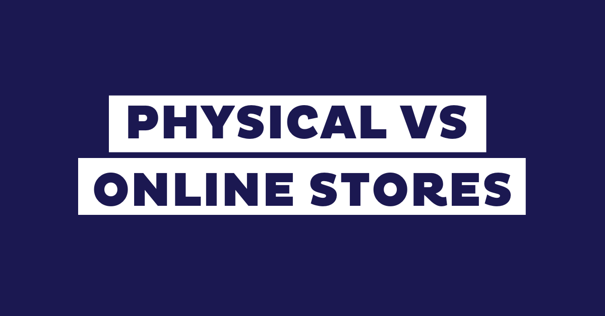 Physical Store VS Online Store: Advantages and Disadvantages