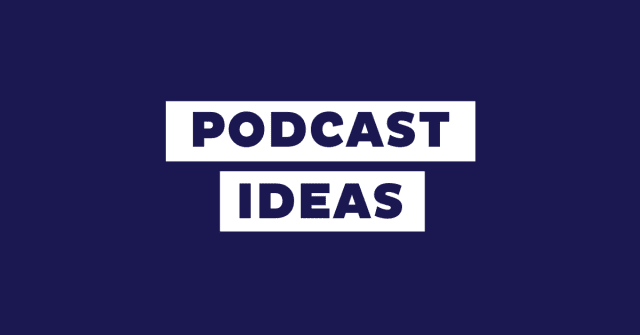 podcast ideas